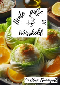 Heute gibt es - Weisskohl - Blaze Flamingrill - E-Book