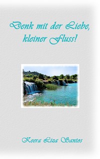 Denk mit der Liebe, kleiner Fluss - Keera Liza Santos - E-Book