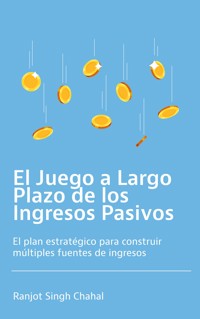 El Juego a Largo Plazo de los Ingresos Pasivos - Ranjot Singh Chahal - E-Book