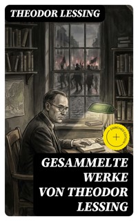 Gesammelte Werke von Theodor Lessing - Theodor Lessing - E-Book