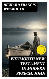 Weymouth New Testament in Modern Speech, John - Richard Francis Weymouth - E-Book