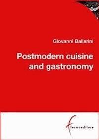Postmodern cuisine and gastronomy - Giovanni Ballarini - E-Book