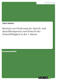 Konzept zur Förderung der Sprech- und Sprachkompetenz zum Erwerb der Schreibfähigkeit in der 1. Klasse - Julia Scholz - E-Book