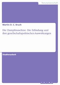 Die Dampfmaschine. Die Erfindung und ihre gesellschaftspolitischen Auswirkungen - Martin D. C. Bruch - E-Book