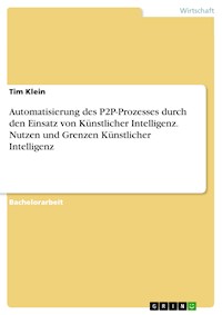 Automatisierung des P2P-Prozesses durch den Einsatz von Künstlicher Intelligenz. Nutzen und Grenzen Künstlicher Intelligenz - Tim Klein - E-Book