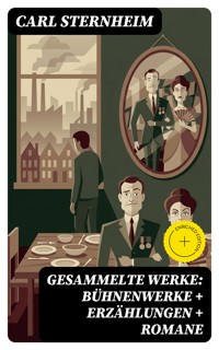 Gesammelte Werke: Bühnenwerke + Erzählungen + Romane - Carl Sternheim - E-Book