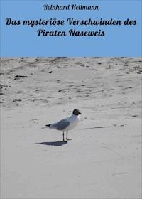 Das mysteriöse Verschwinden des Piraten Naseweis - Reinhard Heilmann - E-Book