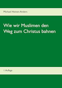 Wie wir Muslimen den Weg zum Christus bahnen - Michael Heinen-Anders - E-Book