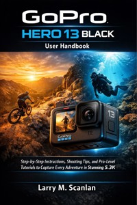 GoPro Hero 13 Black User Handbook - Scanlan Larry M. - E-Book