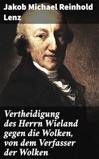 Vertheidigung des Herrn Wieland gegen die Wolken, von dem Verfasser der Wolken - Jakob Michael Reinhold Lenz - E-Book