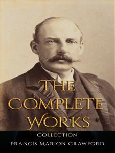 Francis Marion Crawford: The Complete Works - Francis Marion Crawford - E-Book