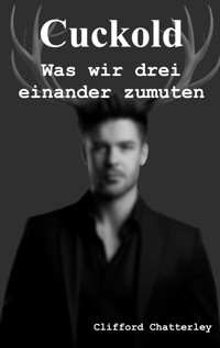 Cuckold. Was wir drei einander zumuten. - Clifford Chatterley - E-Book