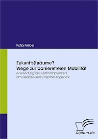 Zukunfts(t)räume? Wege zur barrierefreien Mobilität - Katja Friebel - E-Book