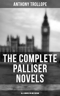 THE COMPLETE PALLISER NOVELS (All 6 Novels in One Edition) - Anthony Trollope - E-Book