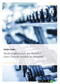 Marketingkonzept am Beispiel eines Fitness-Studios in Dresden - Antje Linke - E-Book