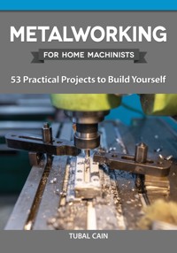 Metalworking for Home Machinists - Tubal Cain - E-Book