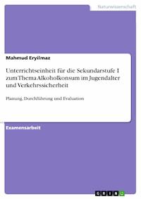 Unterrichtseinheit für die Sekundarstufe I zum Thema Alkoholkonsum im Jugendalter und Verkehrssicherheit - Mahmud Eryilmaz - E-Book