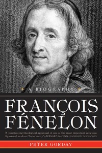 François Fénelon: A Biography--The Apostle of Pure Love - Peter Gorday - E-Book