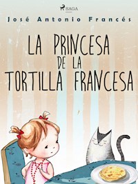 La princesa de la tortilla francesa - José Antonio Francés - E-Book