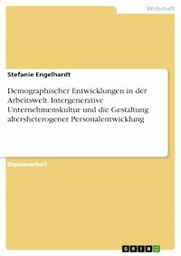 Demographischer Entwicklungen in der Arbeitswelt. Intergenerative Unternehmenskultur und die Gestaltung altersheterogener Personalentwicklung - Stefanie Engelhardt - E-Book