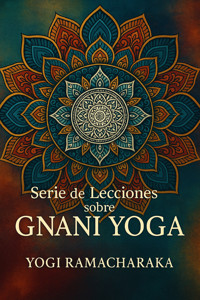 Serie de Lecciones Sobre Gnani Yoga - Ramacharaka Yogi - E-Book