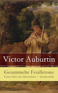 Gesammelte Feuilletons: Einer bläst die Hirtenflöte + Sündenfälle - Victor Auburtin - E-Book