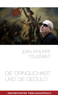 Die Dringlichkeit und die Geduld - Jean-Philippe Toussaint - E-Book