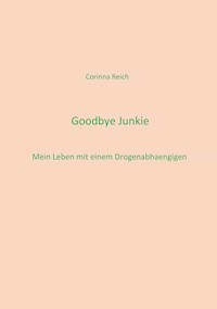Goodbye Junkie - Corinna Reich - E-Book