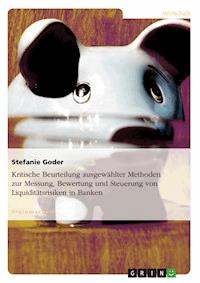 Kritische Beurteilung ausgewählter Methoden zur Messung, Bewertung und Steuerung von Liquiditätsrisiken in Banken - Stefanie Goder - E-Book