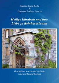 Heilige Elisabeth und ihre Liebe zu Reinhardsbrunn - der IG Schlossfreunde Reinhardsbrunn Autorengruppe - E-Book