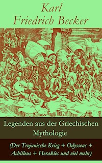 Legenden aus der Griechischen Mythologie (Der Trojanische Krieg + Odysseus + Achilleus + Herakles und viel mehr) - Karl Friedrich Becker - E-Book