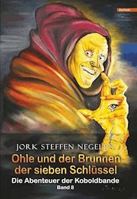 Ohle und der Brunnen der sieben Schlüssel: Die Abenteuer der Koboldbande (Band 8) - Jork Steffen Negelen - E-Book