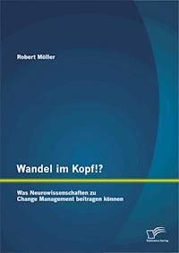 Wandel im Kopf!? Was Neurowissenschaften zu Change Management beitragen können - Robert Möller - E-Book