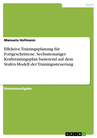 Effektive Trainingsplanung für Fortgeschrittene. Sechsmonatiger Krafttrainingsplan basierend auf dem Stufen-Modell der Trainingssteuerung - Manuela Hofmann - E-Book