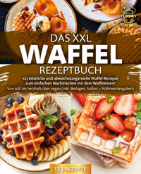 Das XXL Waffel Rezeptbuch: 123 köstliche und abwechslungsreiche Waffel Rezepte zum einfachen Nachmachen mit dem Waffeleisen! Von süß bis herzhaft über vegan (inkl. Beilagen, Soßen und Nährwertangaben) - Yummy Kitchen - E-Book