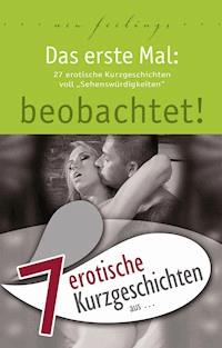 7 erotische Kurzgeschichten aus: "Das erste Mal: beobachtet!" - Hannah Parker - E-Book