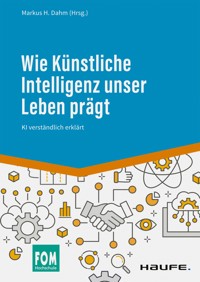 Wie Künstliche Intelligenz unser Leben prägt - Markus H. Dahm - E-Book