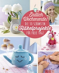 Endlich Wochenende! Die 30 schönsten Häkelprojekte für freie Tage - Mara Engel - E-Book