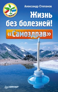 Жизнь без болезней! «Самоздрав» - Александр Степанов - E-Book