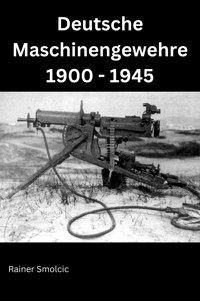 Deutsche Maschinengewehre 1900 - 1945 - Rainer Smolcic - E-Book