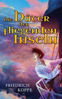 Die Hüter der fliegenden Inseln - Friedrich Koppe - E-Book