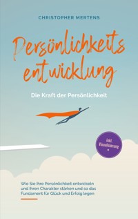 Persönlichkeitsentwicklung - Die Kraft der Persönlichkeit - Christopher Mertens - E-Book