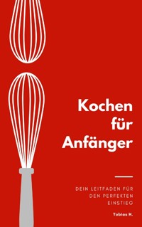 Kochen für Anfänger - dein Leitfaden für den perfekten Einstieg - Tobias Hopfmüller - E-Book