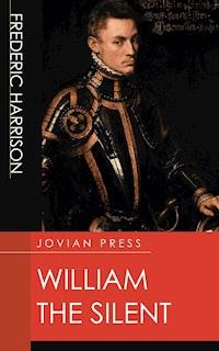 William the Silent - Frederic Harrison - E-Book