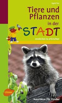 Naturführer für Kinder: Tiere und Pflanzen in der Stadt - Sigrid Tinz - E-Book
