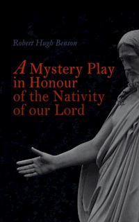 A Mystery Play in Honour of the Nativity of our Lord - Robert Hugh Benson - E-Book