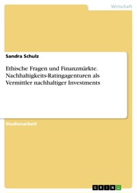 Ethische Fragen und Finanzmärkte. Nachhaltigkeits-Ratingagenturen als Vermittler nachhaltiger Investments - Schulz Sandra - E-Book