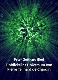 Einblicke ins Universum von Pierre Teilhard de Chardin - Peter Gotth. Bieri - E-Book