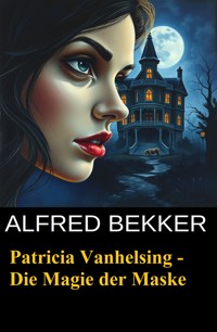 Patricia Vanhelsing - Die Magie der Maske - Alfred Bekker - E-Book