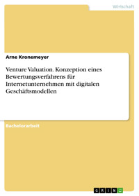 Venture Valuation. Konzeption eines Bewertungsverfahrens für Internetunternehmen mit digitalen Geschäftsmodellen - Arne Kronemeyer - E-Book